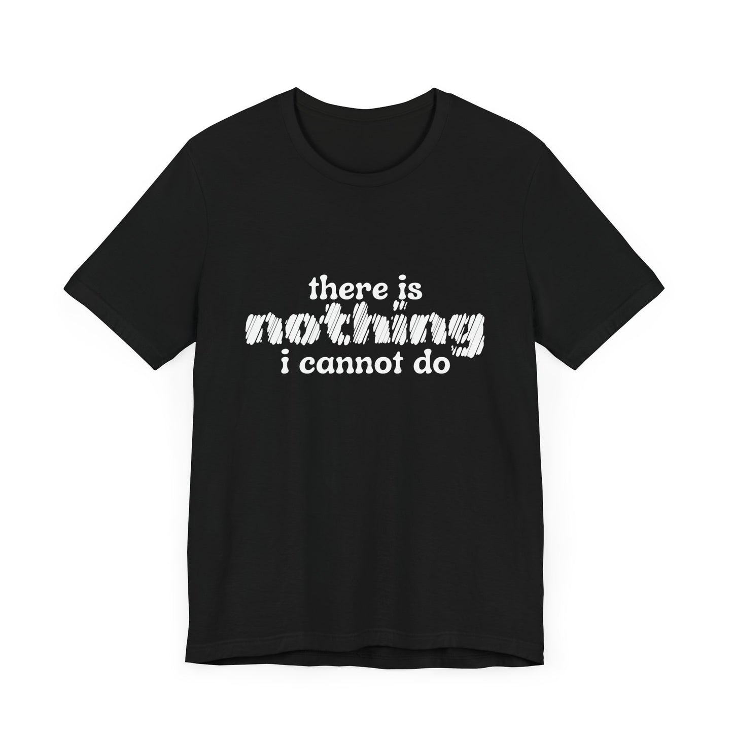 There is Nothing I Cannot Do T-Shirt