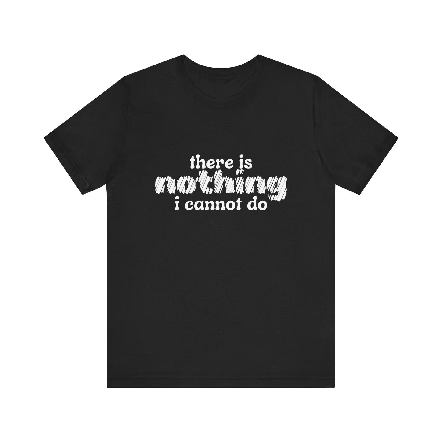 There is Nothing I Cannot Do T-Shirt